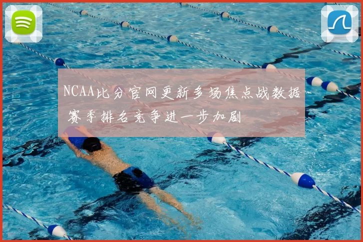 NCAA比分官网更新多场焦点战数据 赛季排名竞争进一步加剧