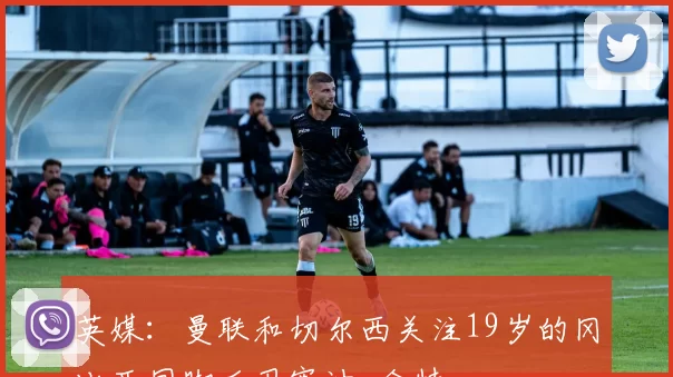 英媒：曼联和切尔西关注19岁的冈比亚国脚后卫塞迪-金特