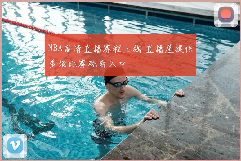 NBA高清直播赛程上线 直播屋提供多场比赛观看入口