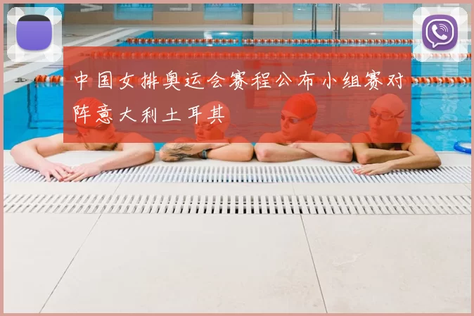 中国女排奥运会赛程公布小组赛对阵意大利土耳其