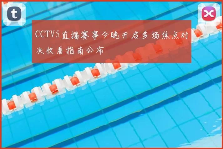 CCTV5直播赛事今晚开启多场焦点对决收看指南公布
