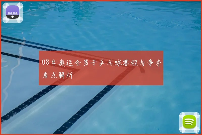 08年奥运会男子乒乓球赛程与争夺看点解析