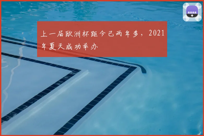 上一届欧洲杯距今已两年多,2021年夏天成功举办