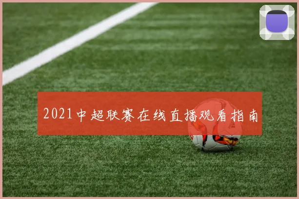 2021中超联赛在线直播观看指南