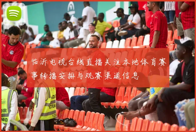 临沂电视台线直播关注本地体育赛事转播安排与观赛渠道信息